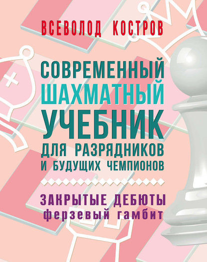 Современный шахматный учебник для разрядников и будущих чемпионов. Закрытые дебюты. Ферзевый гамбит - Всеволод Костров