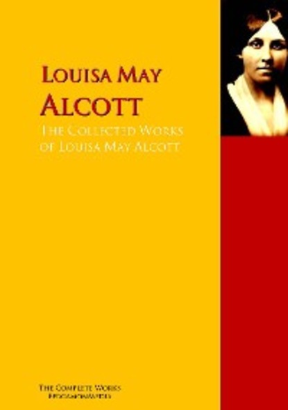 The Collected Works of Louisa May Alcott — Луиза Мэй Олкотт