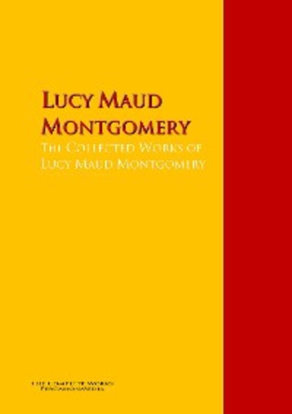 The Collected Works of Lucy Maud Montgomery - Люси Мод Монтгомери