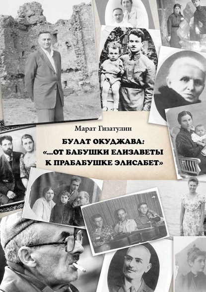 Булат Окуджава: «…От бабушки Елизаветы к прабабушке Элисабет» — Марат Гизатулин