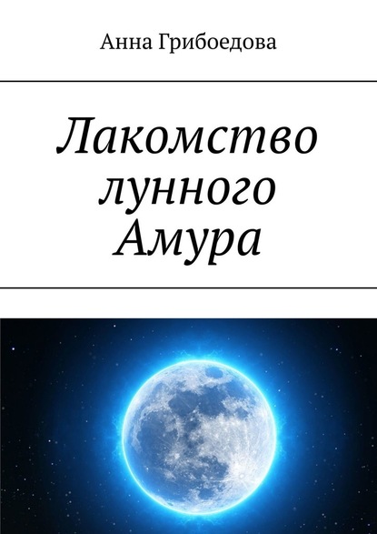 Лакомство лунного Амура — Анна Грибоедова