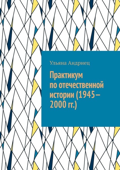 Практикум по отечественной истории (1945—2000 гг.) — Ульяна Андриец