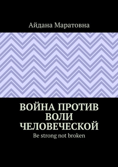 Война против воли человеческой. Be strong not broken - Айдана Маратовна