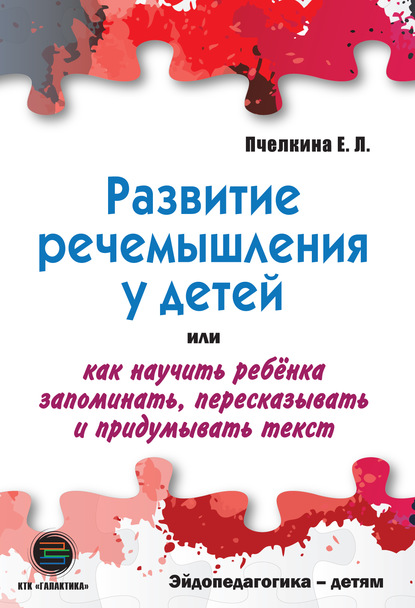 Развитие речемышления у детей, или Как научить ребенка запоминать, пересказывать и придумывать текст - Е. Л. Пчелкина