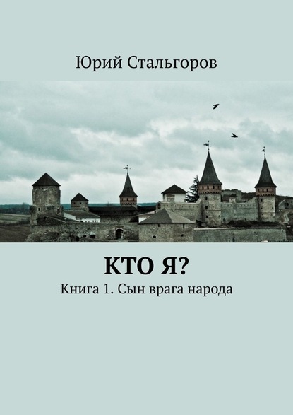 Кто я? Книга 1. Сын врага народа - Юрий Михайлович Стальгоров