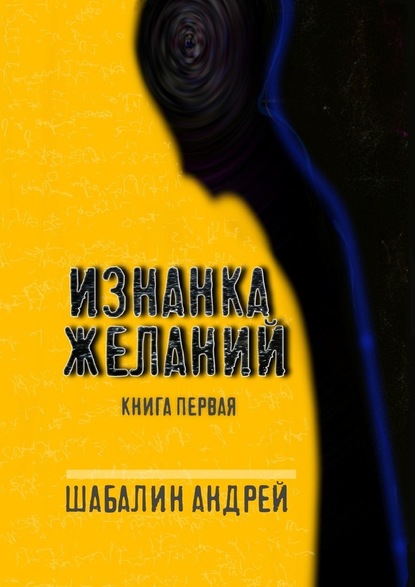 Изнанка желаний. Книга первая - Андрей Шабалин