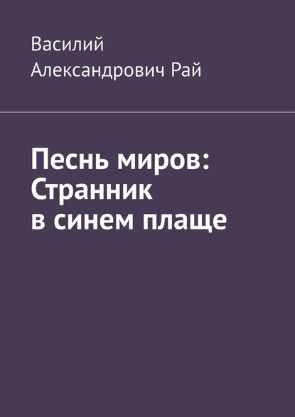 Песнь миров: Странник в синем плаще - Василий Александрович Рай