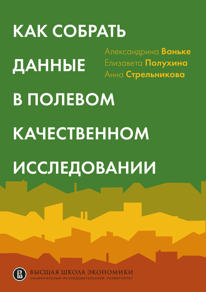 Как собрать данные в полевом качественном исследовании. Учебное пособие - А. В. Ваньке