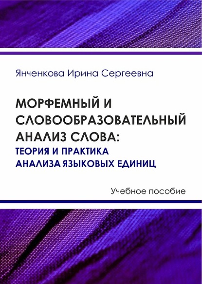 Морфемный и словообразовательный анализ слова. Теория и практика анализа языковых единиц - Группа авторов