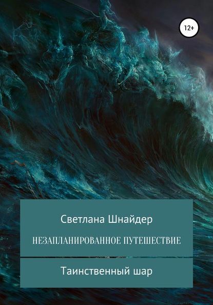 НЕЗАПЛАНИРОВАННОЕ ПУТЕШЕСТВИЕ. Книга первая. Таинственный шар - Светлана Шнайдер