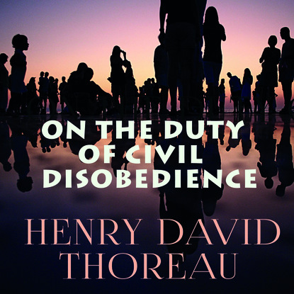 On the Duty of Civil Disobedience - Генри Дэвид Торо