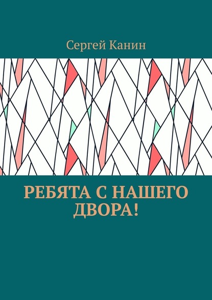 Ребята с нашего двора! — Сергей Канин