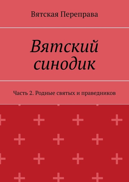 Вятский синодик. Часть 2. Родные святых и праведников - Андрей Николаевич Лебедев