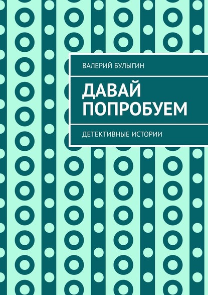 Давай попробуем. Детективные истории - Валерий Булыгин