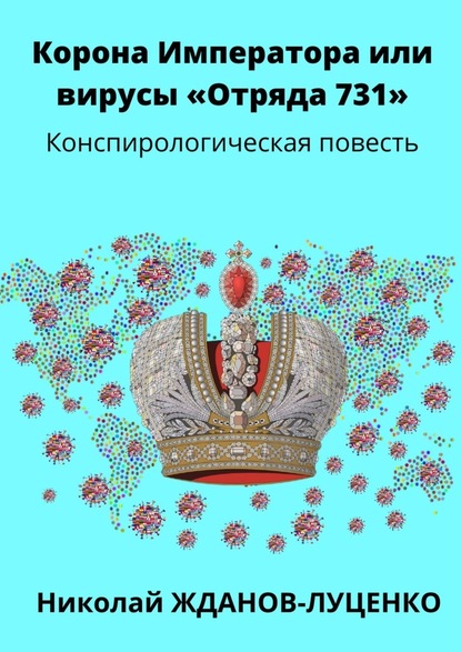 Корона Императора, или Вирусы «Отряда 731». Конспирологическая повесть - Николай Иванович Жданов-Луценко