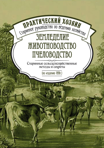 Земледелие. Животноводство. Пчеловодство: старинные сельскохозяйственные методы и секреты - Сборник