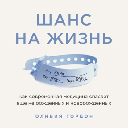 Шанс на жизнь. Как современная медицина спасает еще не рожденных и новорожденных — Оливия Гордон