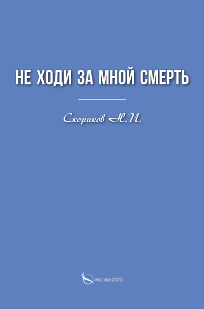 Не ходи за мной смерть — Н. И. Скориков