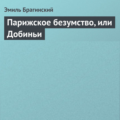 Парижское безумство, или Добиньи — Эмиль Брагинский