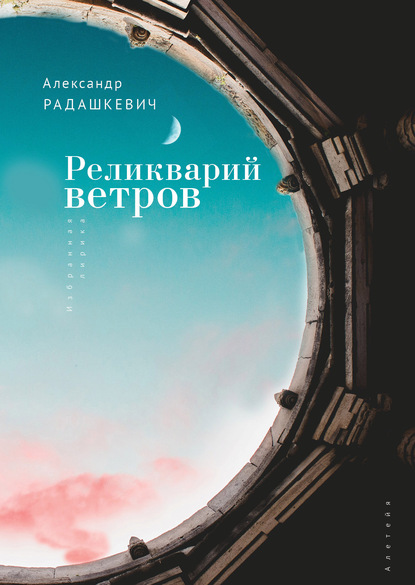 Реликварий ветров. Избранная лирика - Александр Радашкевич