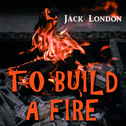 To Build a Fire - Джек Лондон