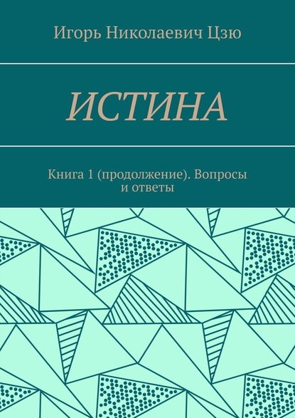 Истина. Книга 1 (продолжение). Вопросы и ответы — Игорь Николаевич Цзю