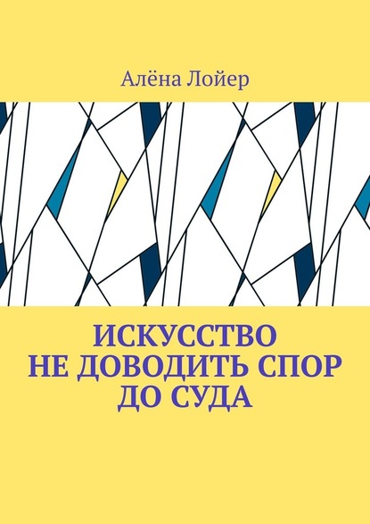 Искусство не доводить спор до суда — Алёна Лойер