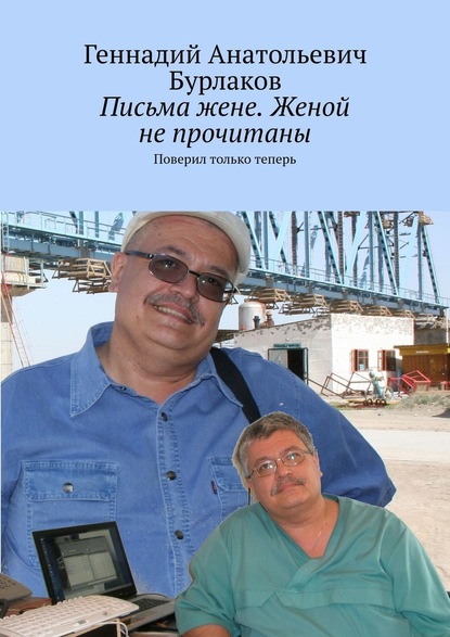 Письма жене. Женой не прочитаны. Поверил только теперь — Геннадий Анатольевич Бурлаков