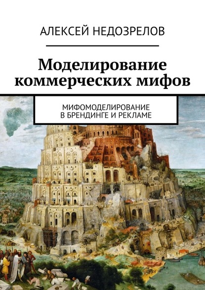 Моделирование коммерческих мифов. Мифомоделирование в брендинге и рекламе — Алексей Недозрелов