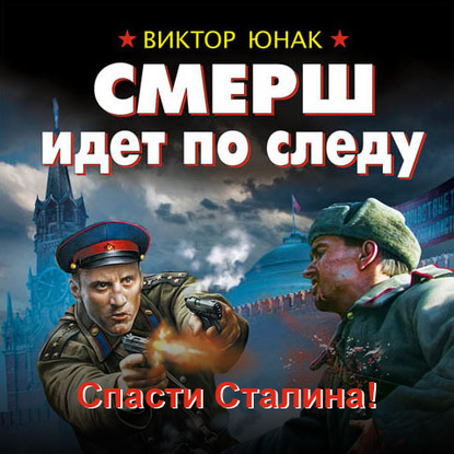 СМЕРШ идет по следу. Спасти Сталина! - Виктор Юнак