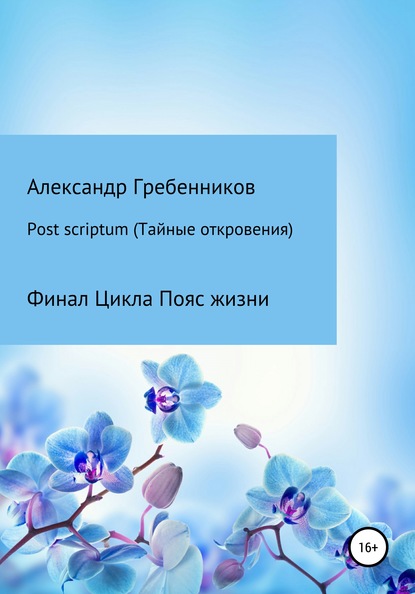 Post scriptum. Тайные откровения. Финал цикла Пояс жизни — Александр Менделеевич Гребенников