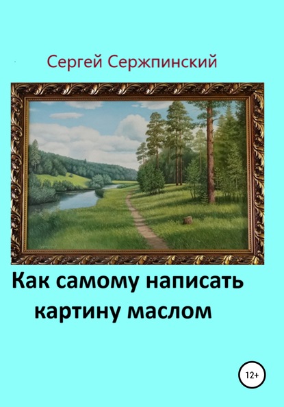 Как самому написать картину маслом - Сергей Николаевич Сержпинский