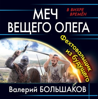 Меч Вещего Олега. Фехтовальщик из будущего - Валерий Петрович Большаков