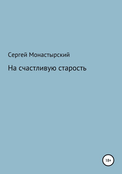 На счастливую старость - Сергей Семенович Монастырский