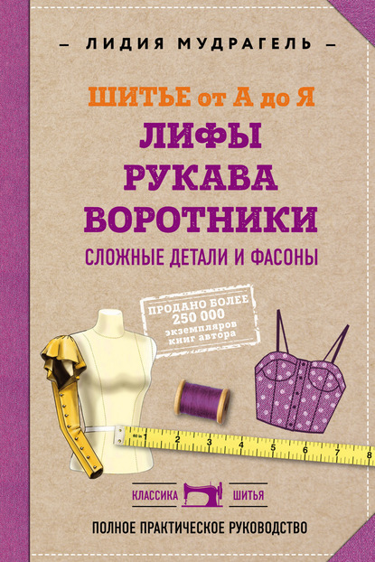 Шитье от А до Я. Лифы. Рукава. Воротники. Сложные детали и фасоны. Полное практическое руководство - Лидия Мудрагель