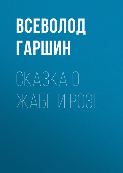 Сказка о жабе и розе — Всеволод Гаршин