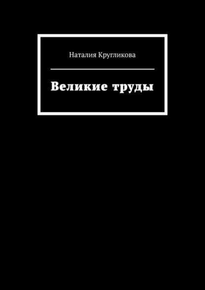 Великие труды — Наталия Кругликова