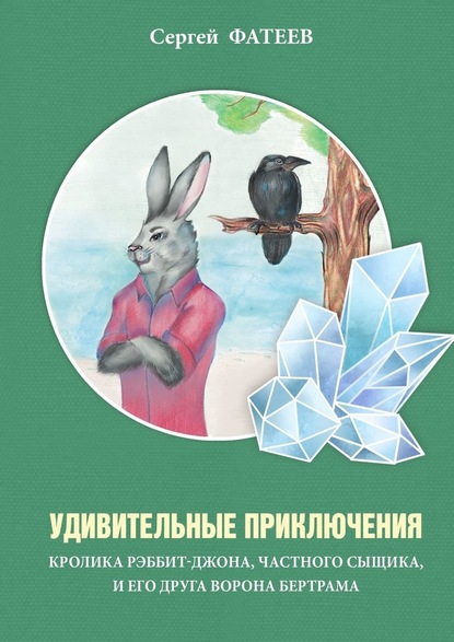 Удивительные приключения кролика Рэббит-Джона, частного сыщика, и его друга ворона Бертрама - Сергей Фатеев