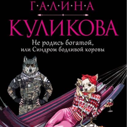 Не родись богатой, или Синдром бодливой коровы - Галина Куликова