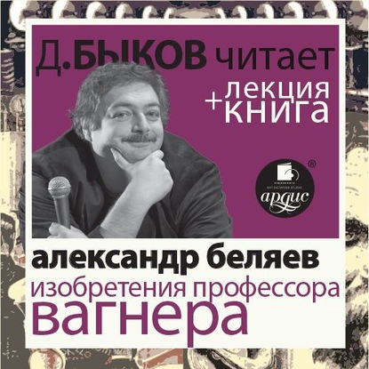 Александр Беляев. Изобретения профессора Вагнера в исполнении Дмитрия Быкова + Лекция Быкова Д. - Александр Беляев