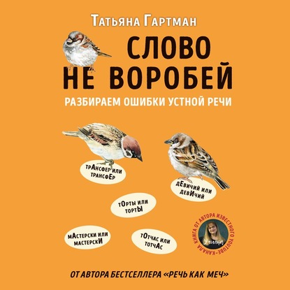 Слово не воробей. Разбираем ошибки устной речи - Татьяна Гартман