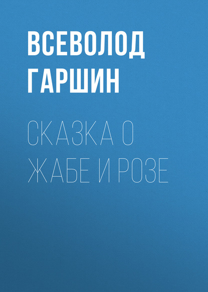 Сказка о жабе и розе - Всеволод Гаршин