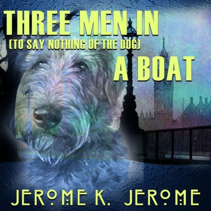 Three Men in a Boat (to say nothing of the dog) - Джером К. Джером