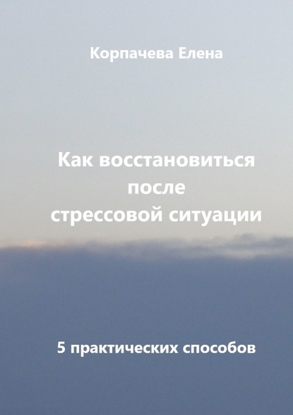 Как восстановиться после стрессовой ситуации. 5 практических способов — Елена Корпачева