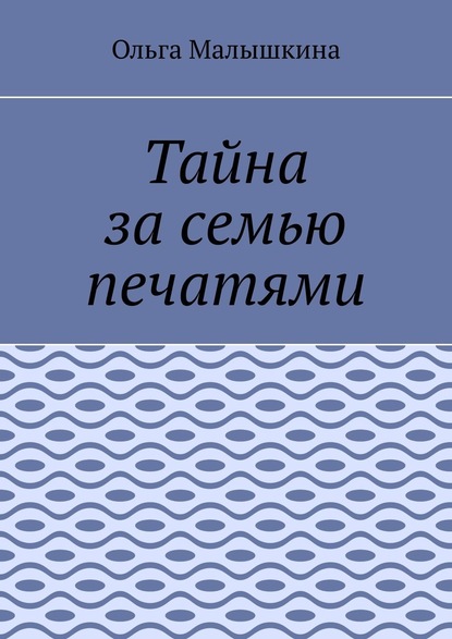 Тайна за семью печатями — Ольга Малышкина