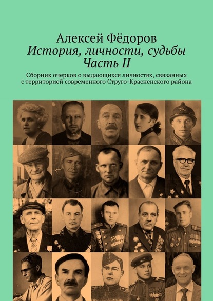 История, личности, судьбы. Часть II. Сборник очерков о выдающихся личностях, связанных с территорией современного Струго-Красненского района - Алексей Фёдоров