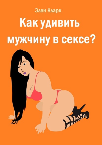 Как удивить мужчину в сексе? - Элен Кларк