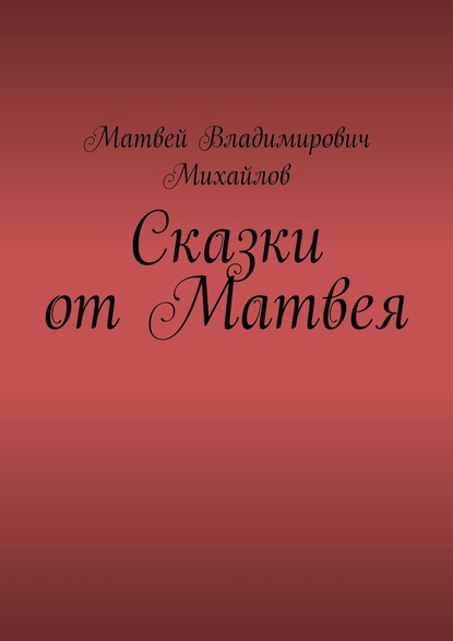 Сказки от Матвея - Матвей Владимирович Михайлов