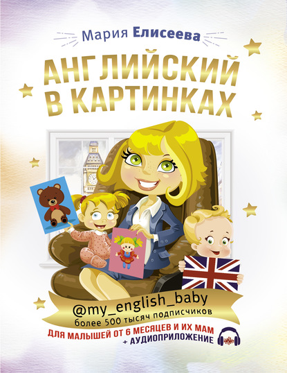 Английский в картинках для малышей от 6 месяцев и их мам @my_english_baby + аудиоприложение — Мария Елисеева