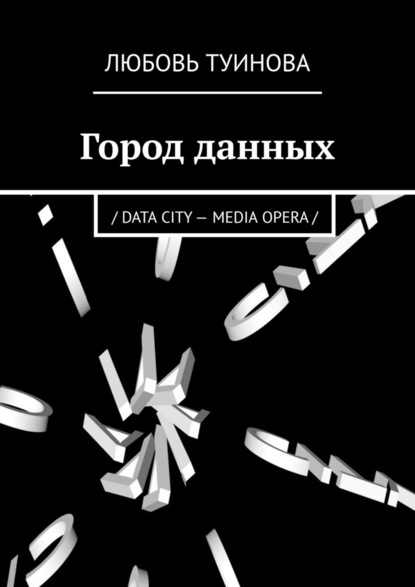 Город данных. / DATA CITY – MEDIA OPERA / - Любовь Туинова